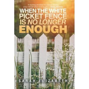 When the White Picket Fence is No Longer Enough -- Sarah Elizabeth